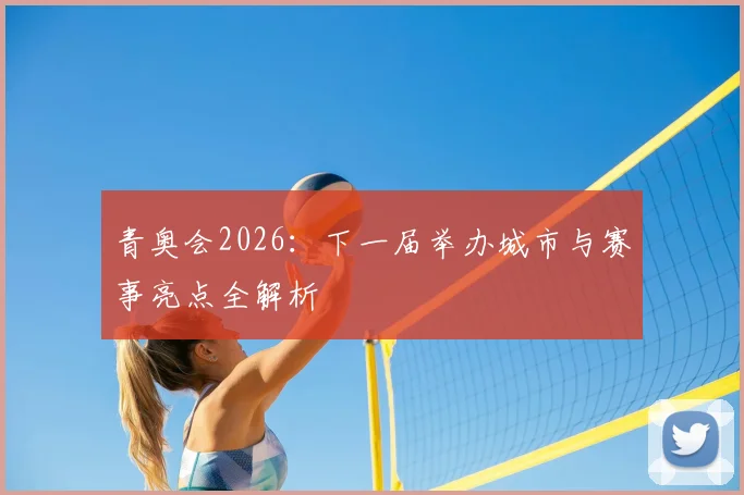 青奥会2026：下一届举办城市与赛事亮点全解析