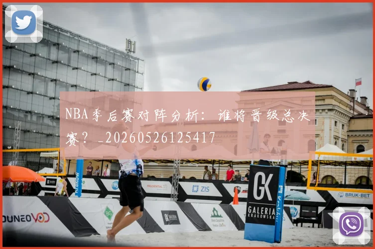 NBA季后赛对阵分析:谁将晋级总决赛?_20260526125417