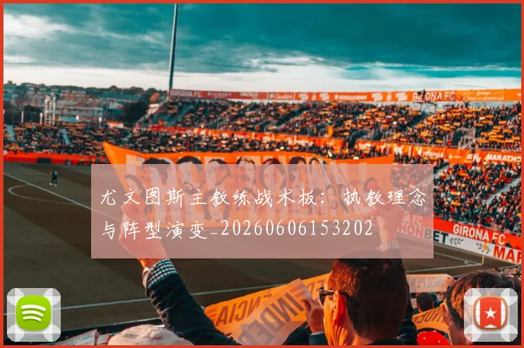 尤文图斯主教练战术板:执教理念与阵型演变_20260606153202
