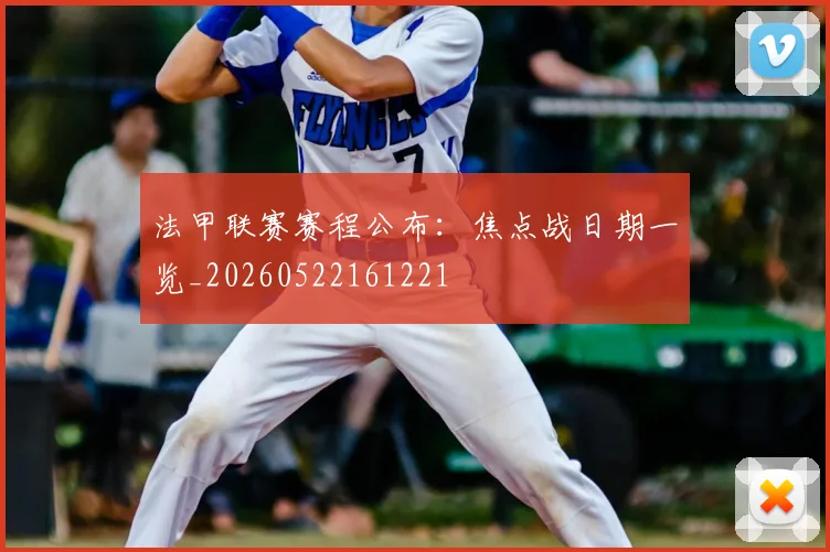 法甲联赛赛程公布:焦点战日期一览_20260522161221