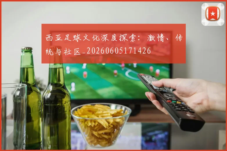 西亚足球文化深度探索：激情、传统与社区_20260605171426