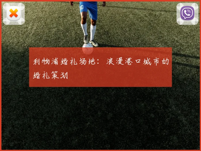 利物浦婚礼场地:浪漫港口城市的婚礼策划